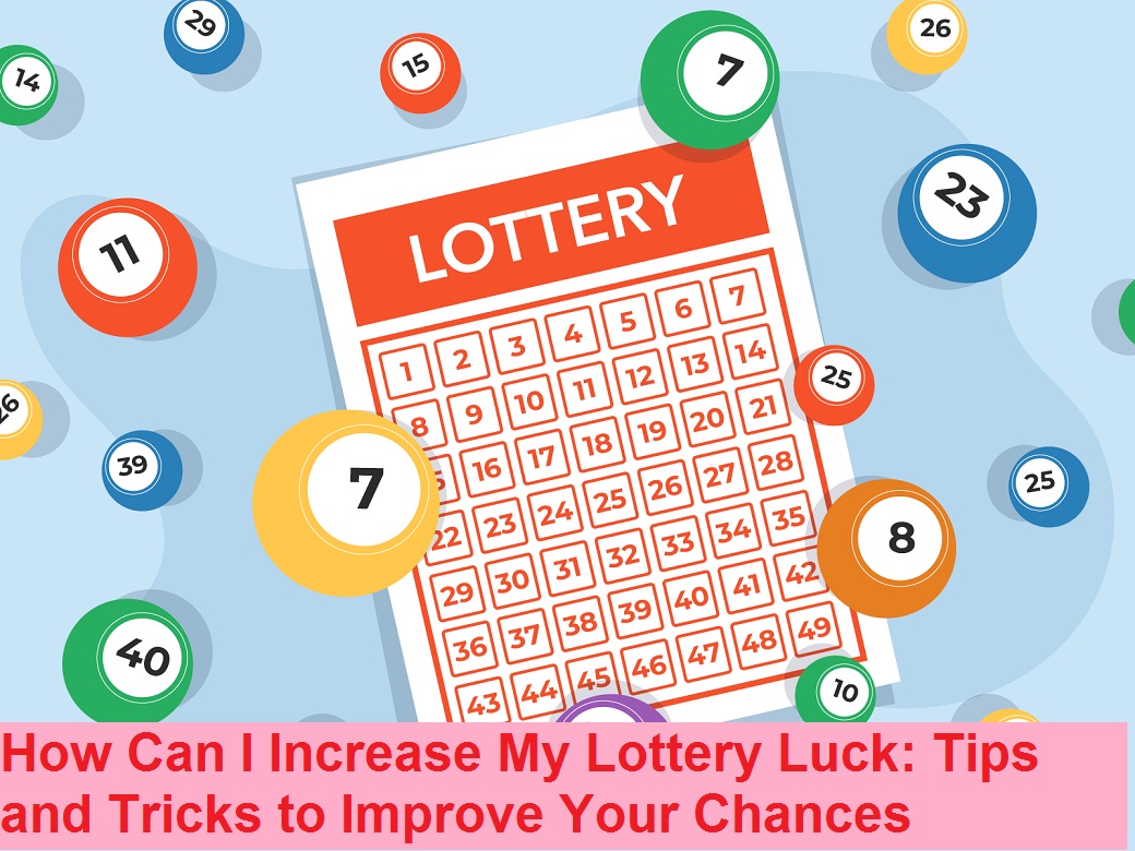 How Can I Increase My Lottery Luck: Tips and Tricks to Improve Your Chances