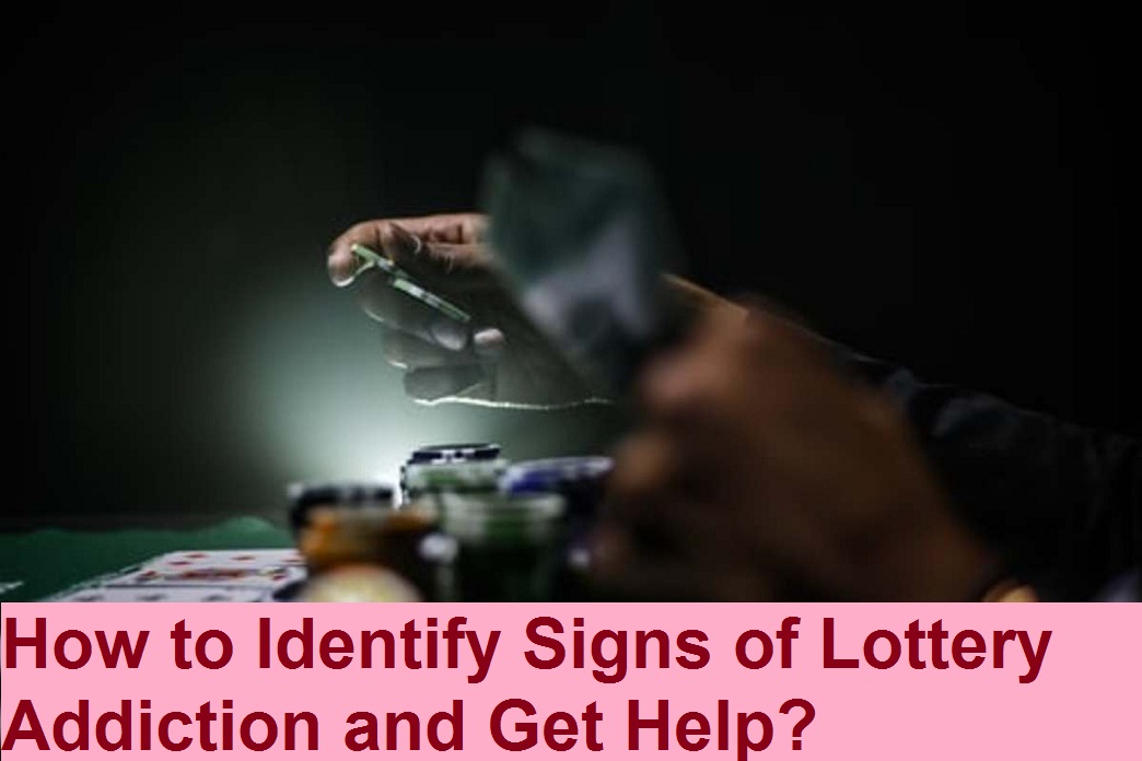 How to Identify Signs of Lottery Addiction and Get Help?