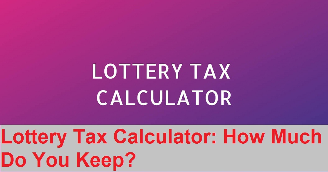 Lottery Tax Calculator: How Much Do You Keep?