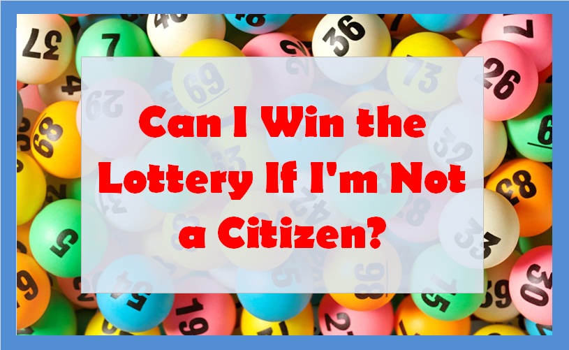 How Do I Increase My Chances of Winning the Lotto? Can I Win the Lottery If I'm Not a Citizen?