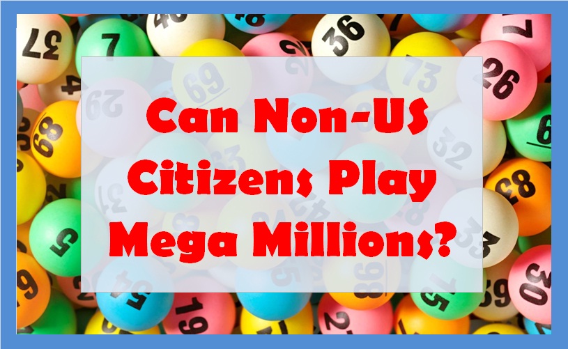  Can Non-US Citizens Play Mega Millions?