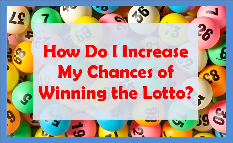 How Do I Increase My Chances of Winning the Lotto?