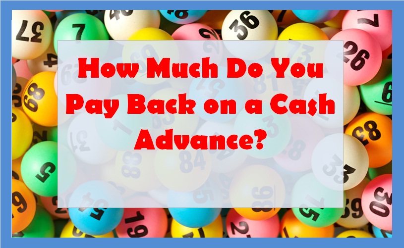 How Much Do You Pay Back on a Cash Advance?