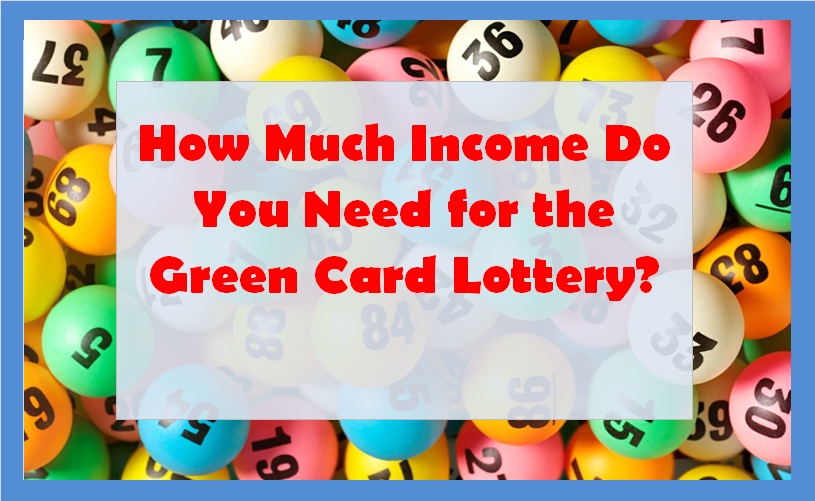 How Much Income Do You Need for the Green Card Lottery?