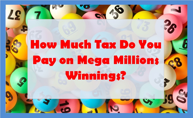 How Much Tax Do You Pay on Mega Millions Winnings?