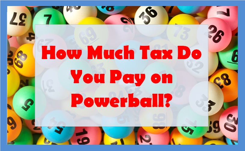 How Much Tax Do You Pay on Powerball?