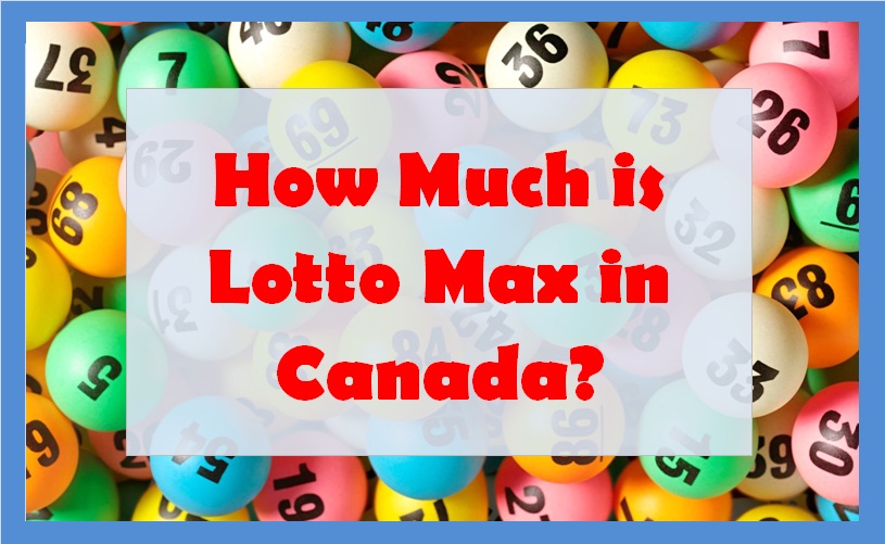 How Much is Lotto Max in Canada?