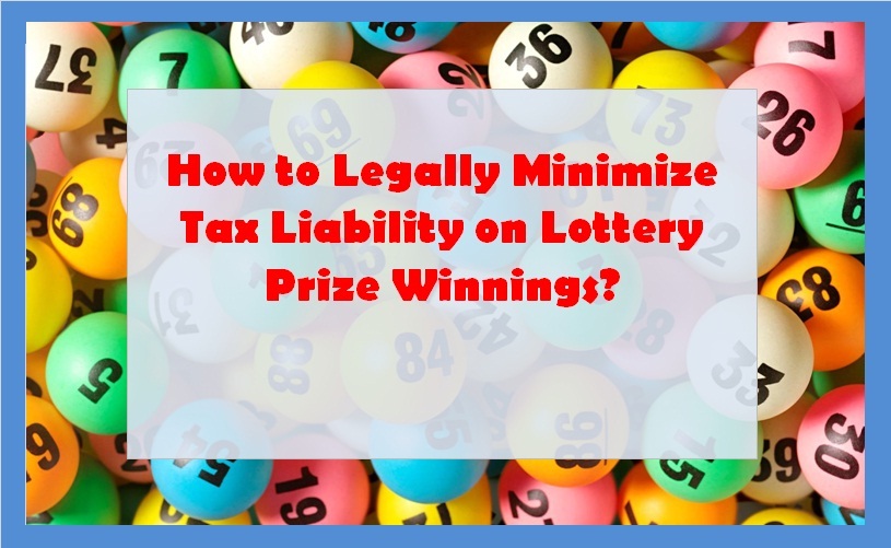 How to Legally Minimize Tax Liability on Lottery Prize Winnings?