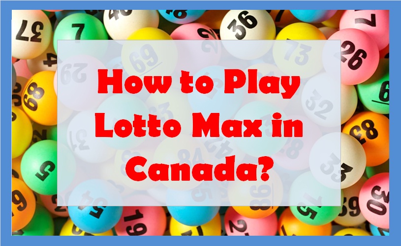 How to Play Lotto Max in Canada?