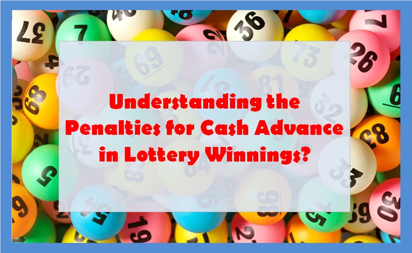Understanding the Penalties for Cash Advance in Lottery Winnings?