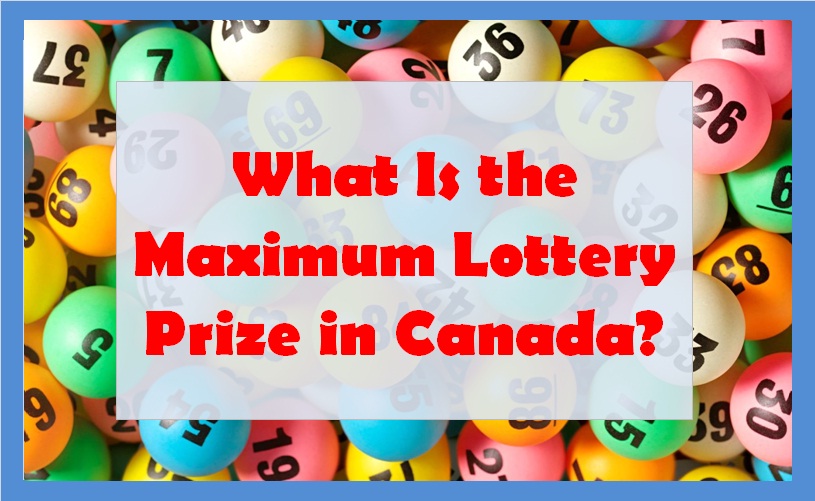 What Is the Maximum Lottery Prize in Canada?